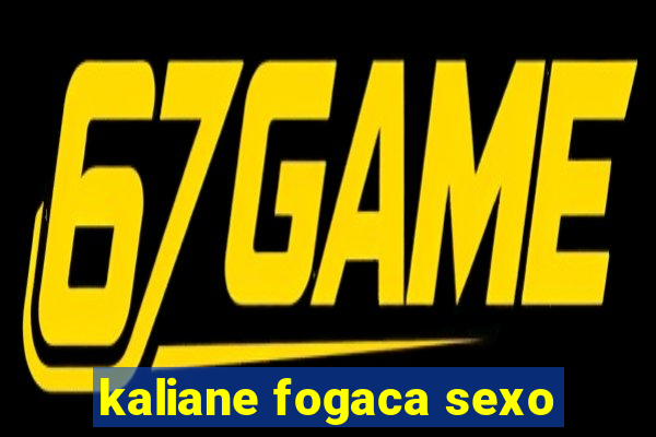 kaliane fogaca sexo