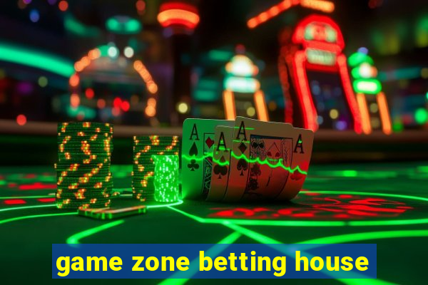 game zone betting house