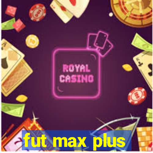 fut max plus