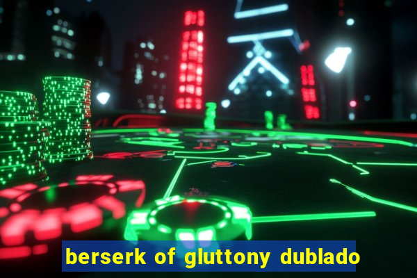 berserk of gluttony dublado