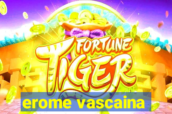 erome vascaina