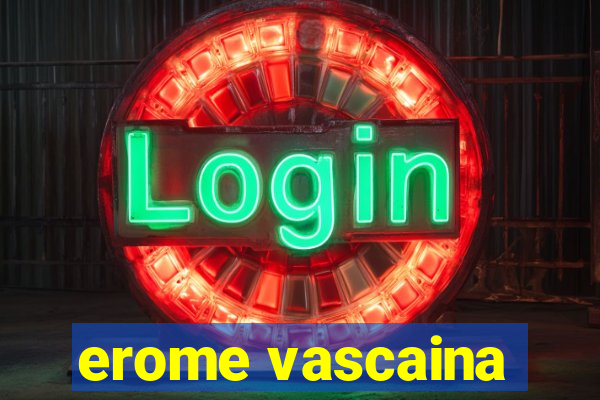 erome vascaina