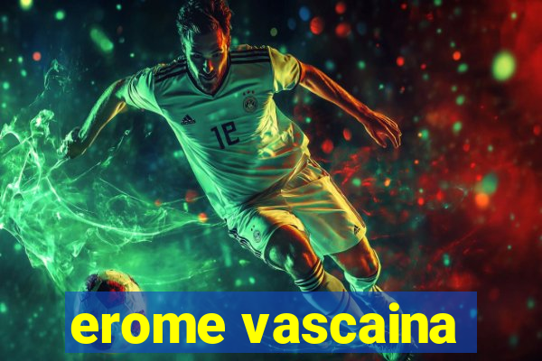 erome vascaina