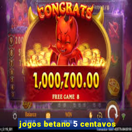 jogos betano 5 centavos