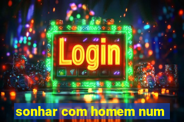 sonhar com homem num