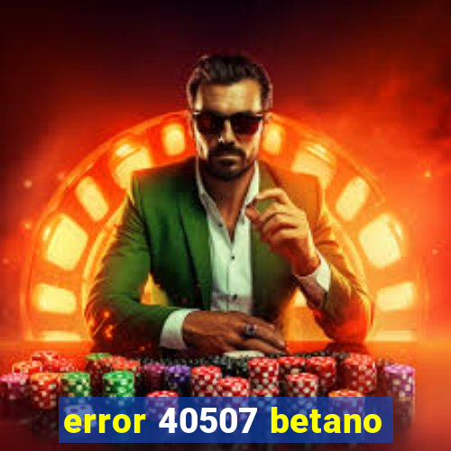 error 40507 betano