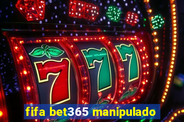 fifa bet365 manipulado