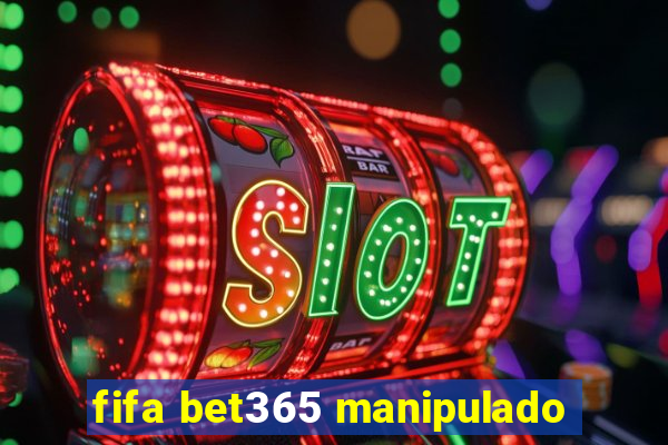 fifa bet365 manipulado