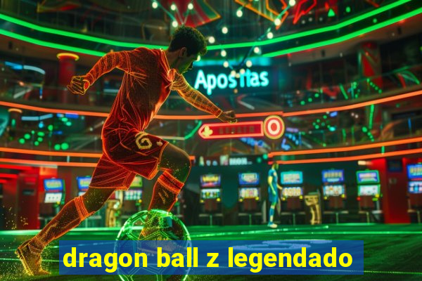 dragon ball z legendado