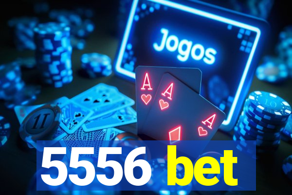 5556 bet