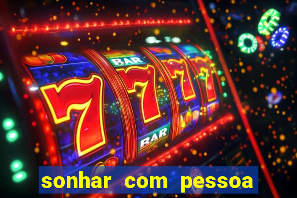 sonhar com pessoa falsa no jogo do bicho