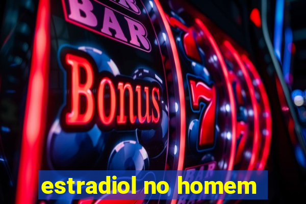 estradiol no homem