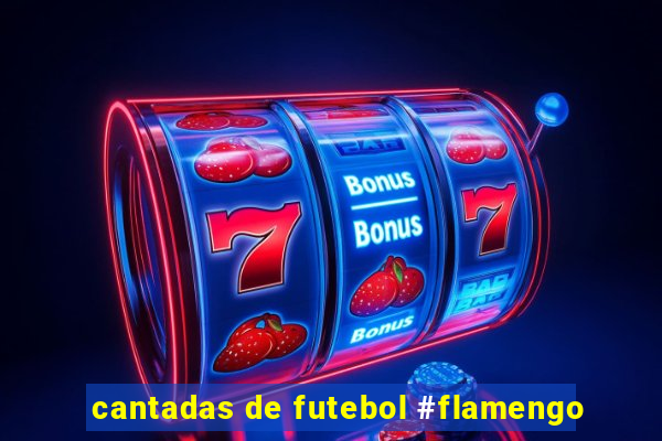 cantadas de futebol #flamengo