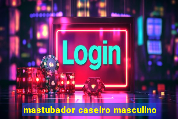 mastubador caseiro masculino
