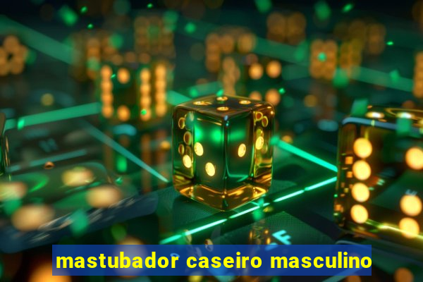 mastubador caseiro masculino