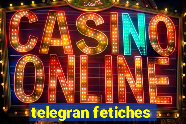 telegran fetiches