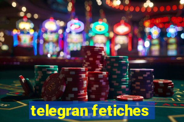 telegran fetiches