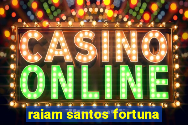 raiam santos fortuna