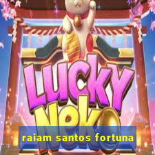 raiam santos fortuna