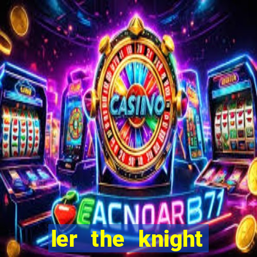 ler the knight king who returned with a god