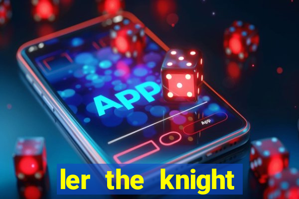 ler the knight king who returned with a god
