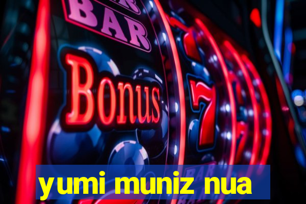 yumi muniz nua