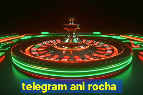 telegram ani rocha