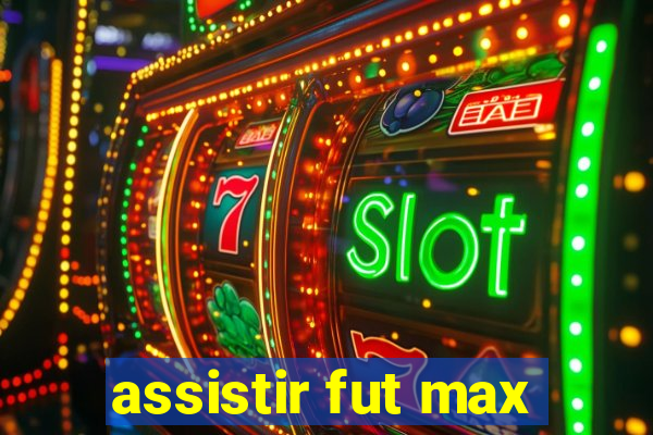 assistir fut max