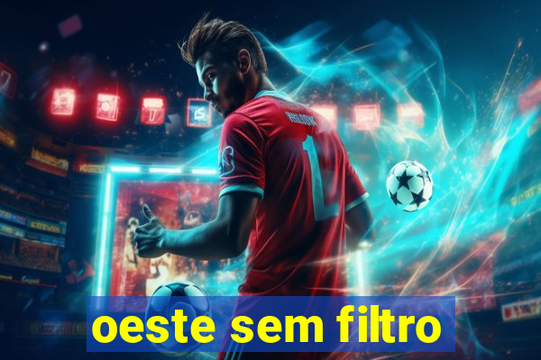 oeste sem filtro