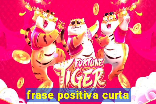 frase positiva curta