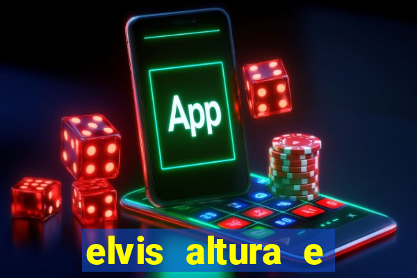 elvis altura e peso elvis presley altura
