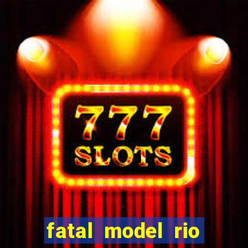 fatal model rio claro sp