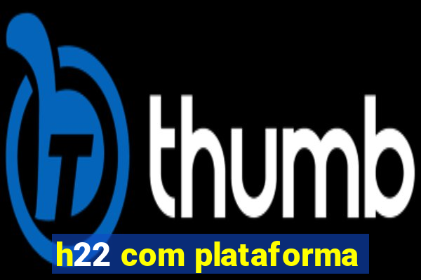 h22 com plataforma