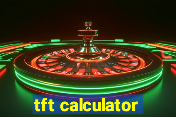 tft calculator