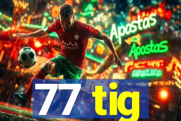 77 tig