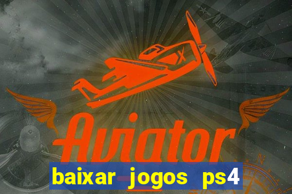 baixar jogos ps4 desbloqueado pkg