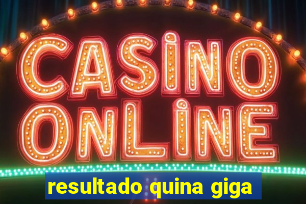 resultado quina giga