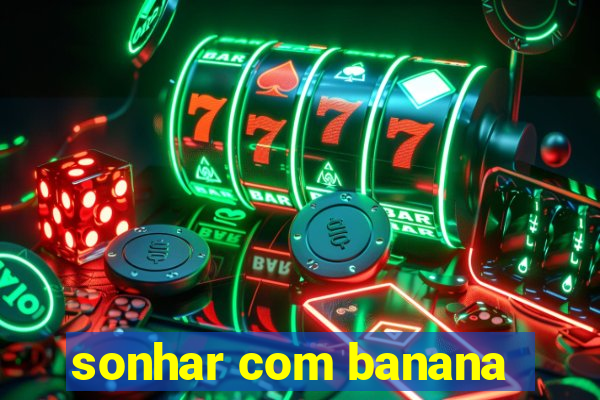 sonhar com banana