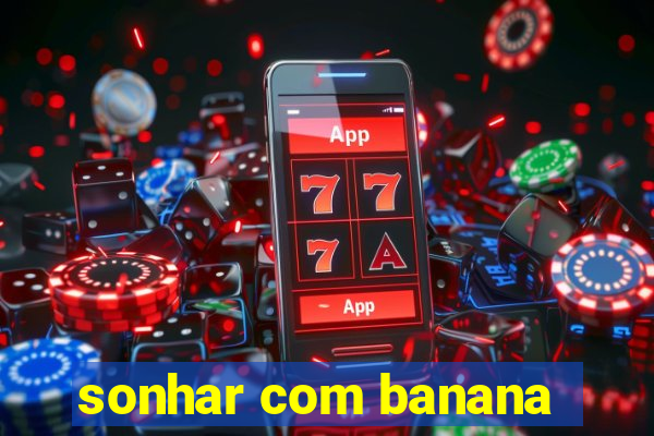 sonhar com banana
