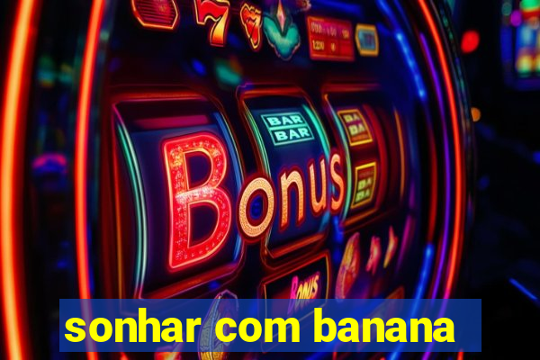 sonhar com banana