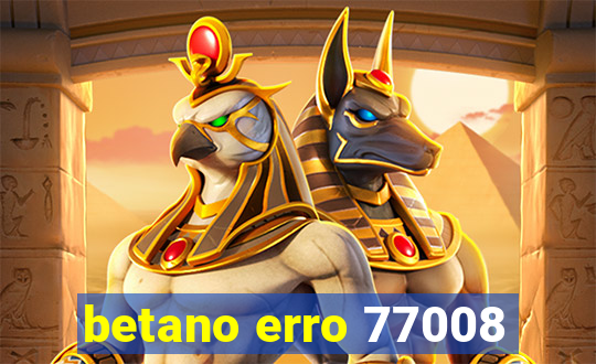 betano erro 77008