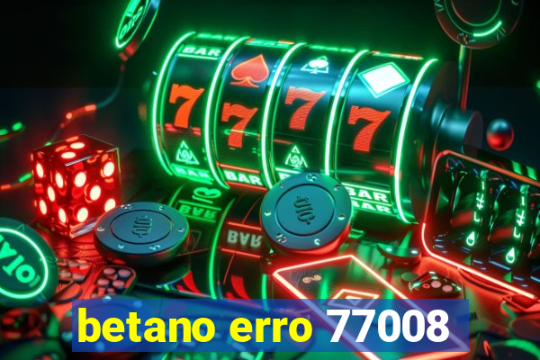 betano erro 77008