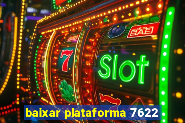 baixar plataforma 7622