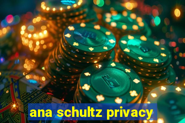 ana schultz privacy