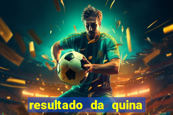 resultado da quina giga sena