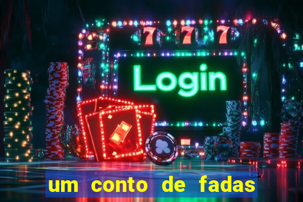 um conto de fadas sempre tem