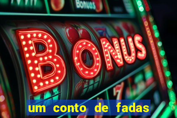 um conto de fadas sempre tem