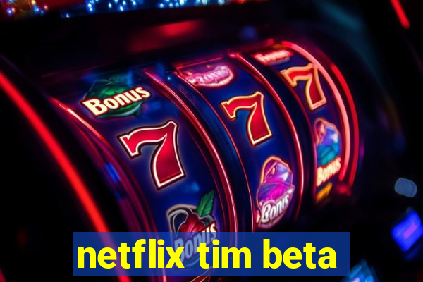 netflix tim beta