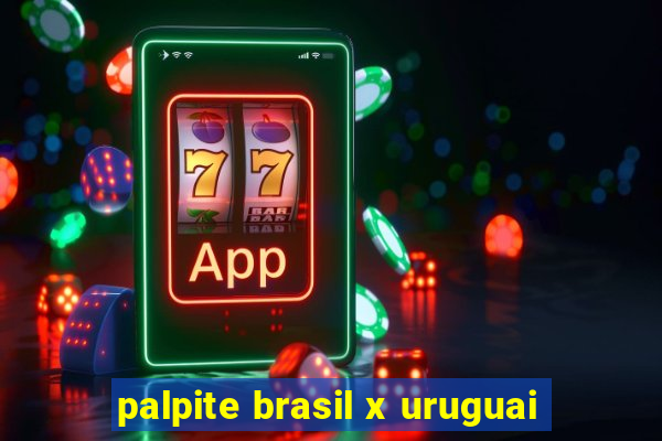 palpite brasil x uruguai