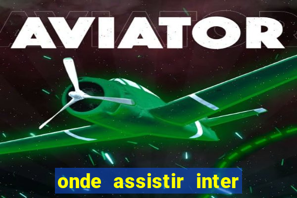 onde assistir inter x botafogo